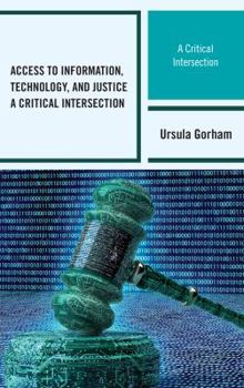 Hardcover Access to Information, Technology, and Justice: A Critical Intersection Book