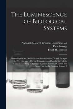 Paperback The Luminescence of Biological Systems; Proceedings of the Conference on Luminescence, March 28-April 2, 1954, Sponsored by the Committee on Photobiol Book