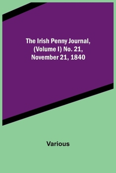Paperback The Irish Penny Journal, (Volume I) No. 21, November 21, 1840 Book