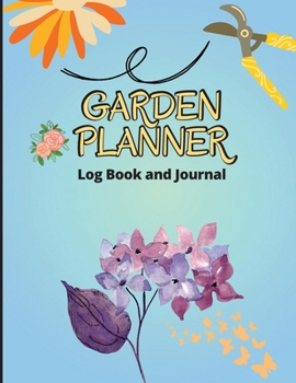 Garden Log Book: Gardening Organizer Journal and Notebook for Gardeners, Garden Lovers, Avid Gardeners, Track Water Requirement, Plant Details & Plant Care