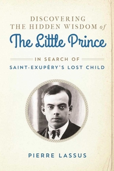 Hardcover Discovering the Hidden Wisdom of the Little Prince: In Search of Saint-Exupéry's Lost Child Book