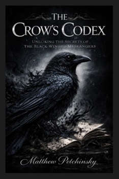 Paperback The Crow's Codex: Unlocking the Secrets of the Black-Winged Messengers Book