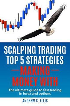 Paperback Scalping Trading Top 5 Strategies: Making Money With: The Ultimate Guide to Fast Trading in Forex and Options Book