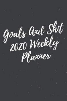 Paperback Goals And Shit: 2020 Weekly Planner - Jan 1, 2020 to Dec 31, 2020 - Simple Dated Week and Month Calendar with Notes Pages, 6 x 9 size Book