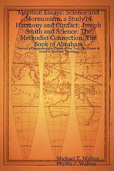 Mormon Essays: Science and Mormonism, a Study of Harmony and Conflict; Joseph Smith and Science: The Methodist Connection; The Book o