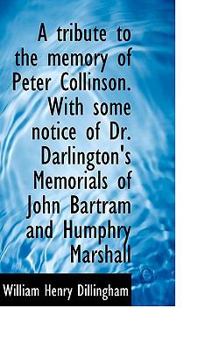 Paperback A Tribute to the Memory of Peter Collinson. with Some Notice of Dr. Darlington's Memorials of John B Book