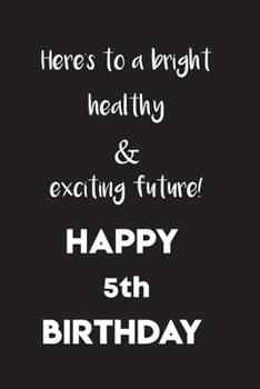 Paperback Here's to a bright, healthy and exciting future! Happy 5th birthday!: space for writing and drawing, a lined notebook and positive sayings! A Notebook Book