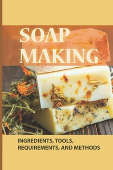 Paperback Soap Making: Ingredients, Tools, Requirements, And Methods: Natural Homemade Soap Recipe Book