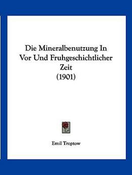 Paperback Die Mineralbenutzung In Vor Und Fruhgeschichtlicher Zeit (1901) [German] Book