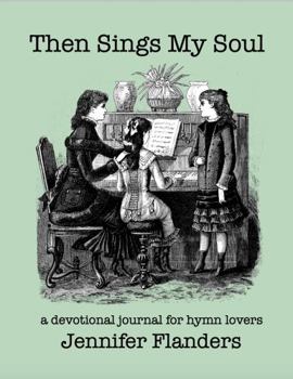 Paperback Then Sings My Soul: A Devotional Journal for Hymn Lovers Book