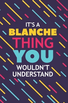 Paperback It's a Blanche Thing You Wouldn't Understand: Lined Notebook / Journal Gift, 120 Pages, 6x9, Soft Cover, Glossy Finish Book