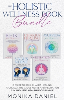 Paperback THE HOLISTIC WELLNESS BOOK BUNDLE A Guide to Reiki, Chakra Healing, Ayurveda, The Vagus nerve and Meditation 5 in 1 Holistic health book Bundle Book