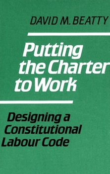 Hardcover Putting the Charter to Work: Designing a Constitutional Labour Code Book