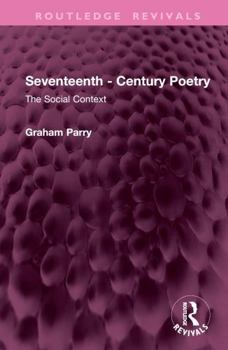Seventeenth - Century Poetry: The Social Context (Routledge Revivals)