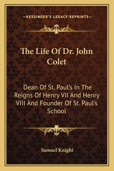 Paperback The Life Of Dr. John Colet: Dean Of St. Paul's In The Reigns Of Henry VII And Henry VIII And Founder Of St. Paul's School Book