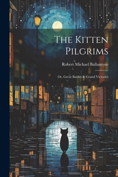 Paperback The Kitten Pilgrims: Or, Great Battles & Grand Victories Book