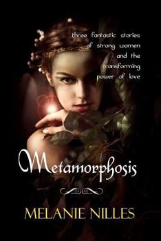 Paperback Metamorphosis: Three Fantastic Stories of Strong Women and the Transforming Power of Love Book