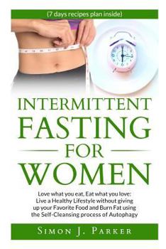 Paperback Intermittent Fasting for Women: Love What You Eat, Eat What You Love: Live a Healthy Lifestyle Without Giving Up Your Favorite Food and Burn Fat Using Book