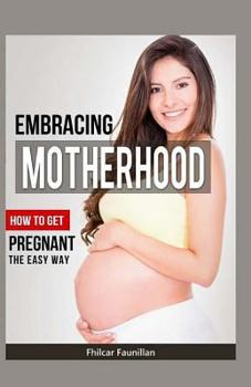 Paperback Embracing Motherhood: How to Get Pregnant the Easy Way Book