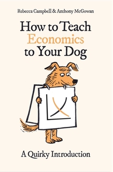 Paperback How to Teach Economics to Your Dog: A Quirky Introduction Book