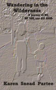 Wandering in the Wilderness-A Journeyof Me, My Son, and His ADHD