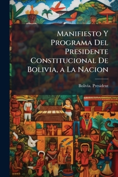 Paperback Manifiesto Y Programa Del Presidente Constitucional De Bolivia, a La Nacion [Spanish] Book