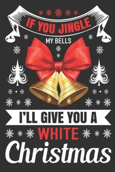 Paperback if you jingle my bells I'll give you a white Christmas: Merry Christmas Journal: Happy Christmas Xmas Organizer Journal Planner, Gift List, Bucket Lis Book