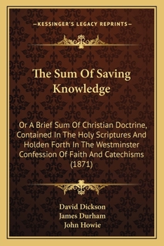 Paperback The Sum Of Saving Knowledge: Or A Brief Sum Of Christian Doctrine, Contained In The Holy Scriptures And Holden Forth In The Westminster Confession Book