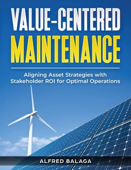 Paperback Value-Centered Maintenance: Aligning Asset Strategies with Stakeholder ROI for Optimal Operations Book
