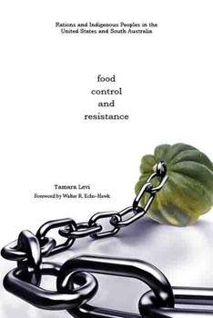 Food, Control, and Resistance: Rationing of Indigenous Peoples in the United States and South Australia - Book  of the Plains Histories