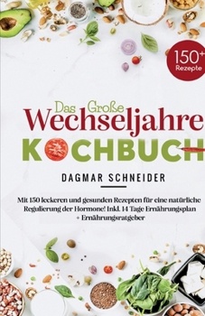 Das große Wechseljahre Kochbuch: Mit 150 leckeren und gesunden Rezepten für eine natürliche Regulierung der Hormone! Inkl. 14 Tage Ernährungsplan + Er