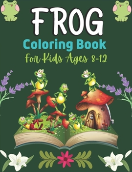 Paperback FROG Coloring Book For Kids Ages 8-12: 25 Fun Designs For Boys And Girls Patterns of Frogs & Toads For Children (Best gifts) Book