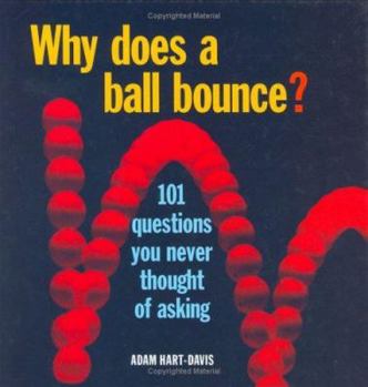 Hardcover Why Does a Ball Bounce?: 101 Questions You Never Thought of Asking Book