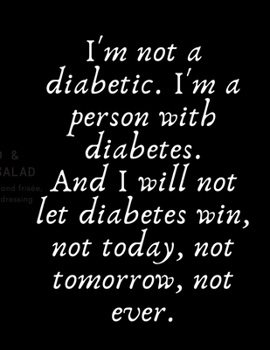 I'm not a diabetic. I'm a person with diabetes. And I will not let diabetes win, not today, not tomorrow, not ever: Diabetes Diary Log Book - 90 Days ... Journal Log book Size 8.5 x 11 Inches