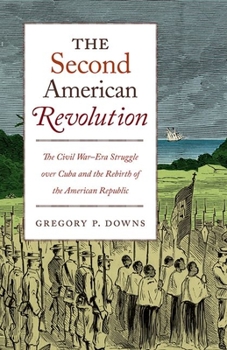 The Second American Revolution: The Civil War-Era Struggle Over Cuba and the Rebirth of the American Republic - Book  of the Steven and Janice Brose Lectures in the Civil War Era