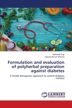 Formulation and evaluation of polyherbal preparation against diabetes: A herbal therapeutic approach to control diabetes mellitus