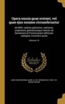 Opera Omnia Quae Exstant, Vel Quae Ejus Nomine Circumferuntur: Ad Mss. Codices Gallicanos, Vaticanos, Anglicanos, Germanicosque Necnon Ad Savilianam Et Frontonianam Editionew Castigata, Innumeris Auct