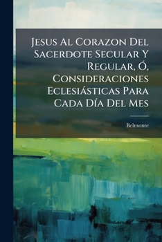 Paperback Jesus Al Corazon Del Sacerdote Secular Y Regular, Ó, Consideraciones Eclesiásticas Para Cada Día Del Mes: Que Pueden Servir Para Un Retiro Espiritual [Spanish] Book