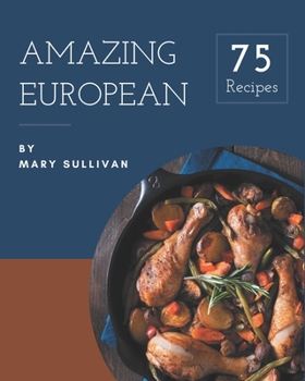 Paperback 75 Amazing European Recipes: European Cookbook - The Magic to Create Incredible Flavor! Book