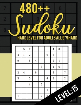 480++ Sudoku: Hard Level for Adults All 9*9 Hard 480++ Sudoku level: 15 - Sudoku Puzzle Books - Sudoku Puzzle Books Hard - Large Print Sudoku Puzzle Books For Adults - Sudoku Advanced