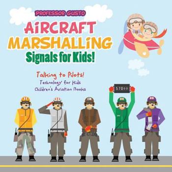 Paperback Aircraft Marshalling Signals for Kids! - Talking to Pilots! - Technology for Kids - Children's Aviation Books Book