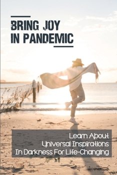 Paperback Bring Joy In Pandemic: Learn About Universal Inspirations In Darkness For Life-Changing: Aa Model Book