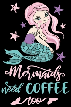 Paperback Mermaids need coffee too: Cute mermaid notebook journal for girls, women - Funny Birthday gift for girls - Mermaid Lined Notebook Journal (6"x 9 Book