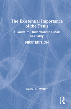 Hardcover The Existential Importance of the Penis: A Guide to Understanding Male Sexuality Book