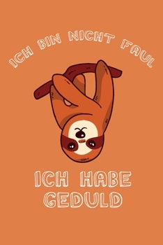 Paperback Ich bin nicht Faul Ich habe Geduld: Dieses Notizbuch hat ein sch?n gestaltetes Cover welches den Spruch "Ich bin nicht Faul, ich habe Geduld" tr?gt; E [German] Book