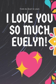 I love you so much  Evelyn  Notebook Gift For Women and Girls: Lined Notebook / Journal Gift, 120 Pages, 6x9, Soft Cover, Matte Finish