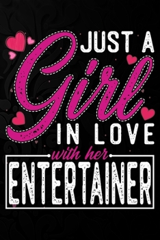 Just A Girl In Love With Her Entertainer: Cute Valentine's day or anniversary notebook for a girl whose boyfriend or husband is an awesome Entertainer.  100 Pages 6X9 Inch Lined journal notebook.