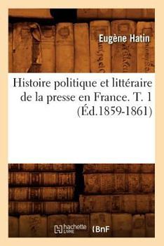 Paperback Histoire Politique Et Littéraire de la Presse En France. T. 1 (Éd.1859-1861) [French] Book