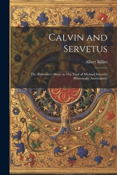 Paperback Calvin and Servetus: The Reformer's Share in The Trial of Michael Servetus Historically Ascertained. Book