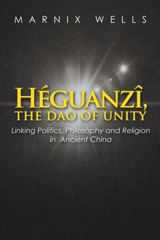 Paperback Héguanzî, the Dao of Unity: Linking Politics, Philosophy and Religion in Ancient China Book